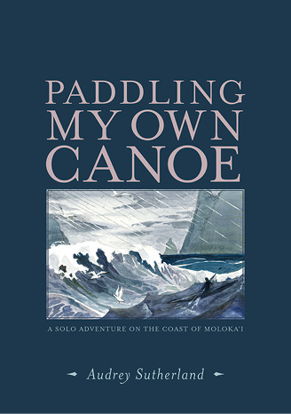 A Pair of Paddling Classics: Paddling My Own Canoe: A solo adventure on the coast of Moloka’i and Paddling North: A solo adventure along the Inside Passage